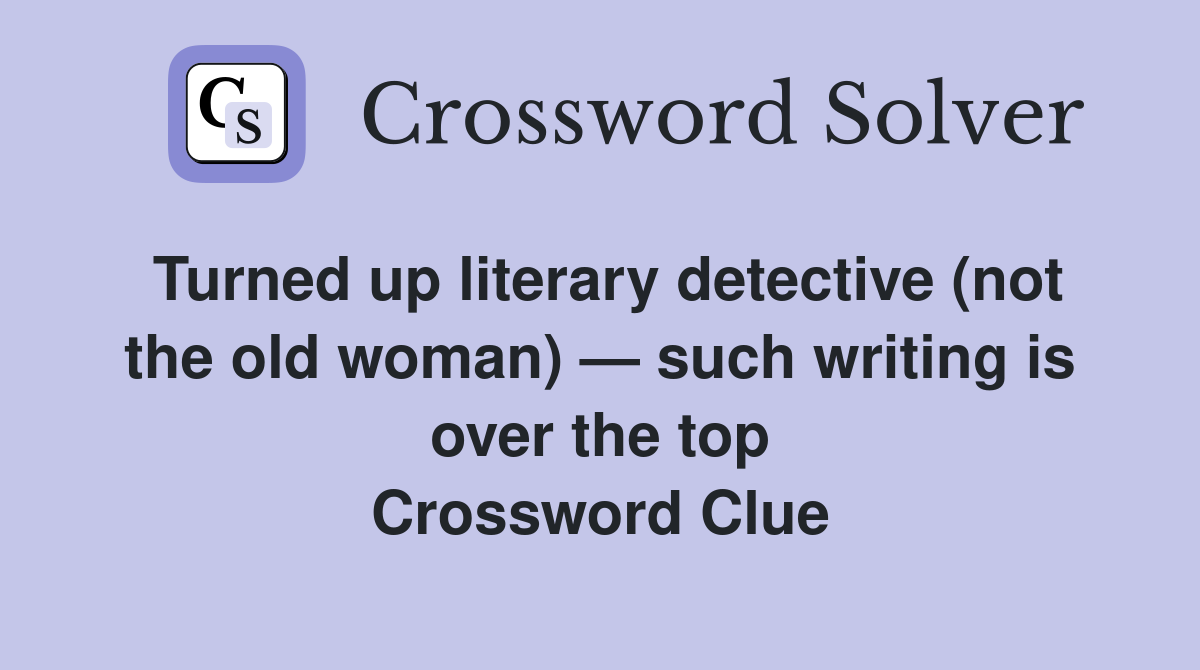 Turned up literary detective (not the old woman) — such writing is over the top Crossword Clue