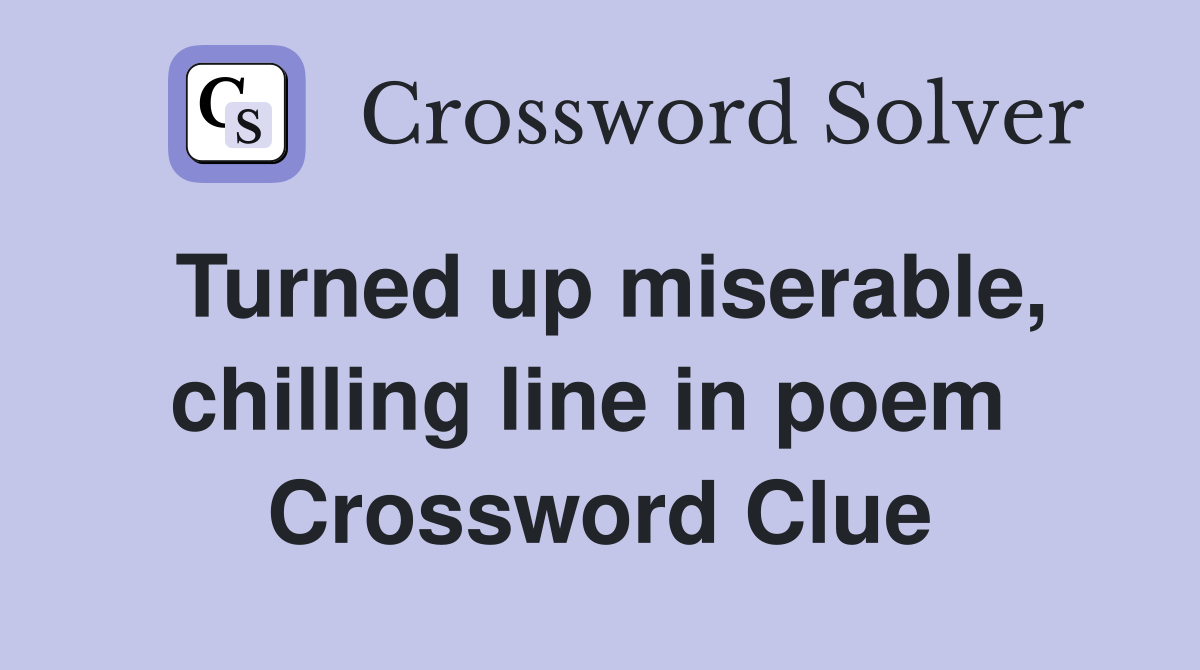 Turned up miserable, chilling line in poem  Crossword Clue