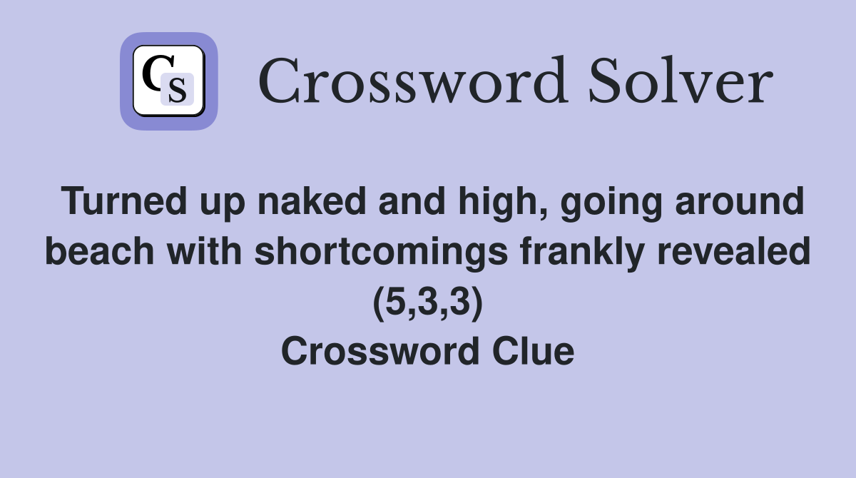 Turned up naked and high, going around beach with shortcomings frankly revealed (5,3,3) Crossword Clue