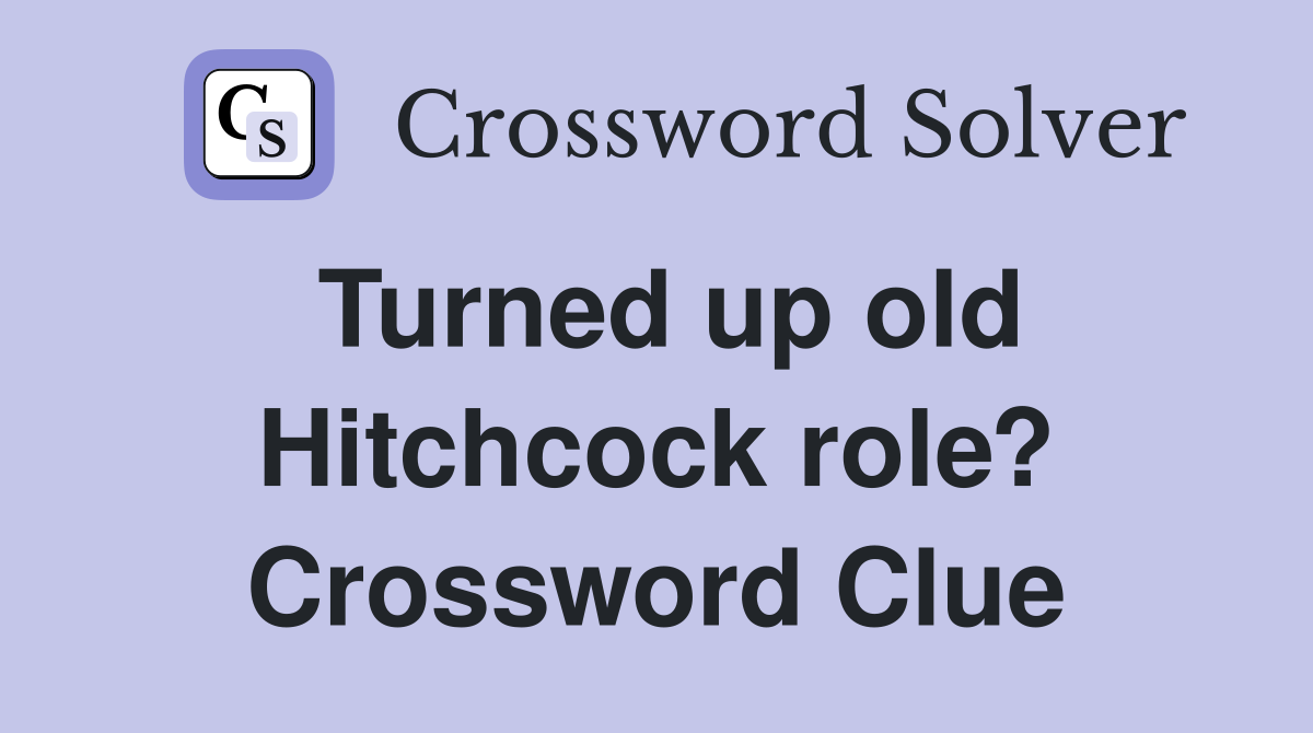 Turned up old Hitchcock role? Crossword Clue
