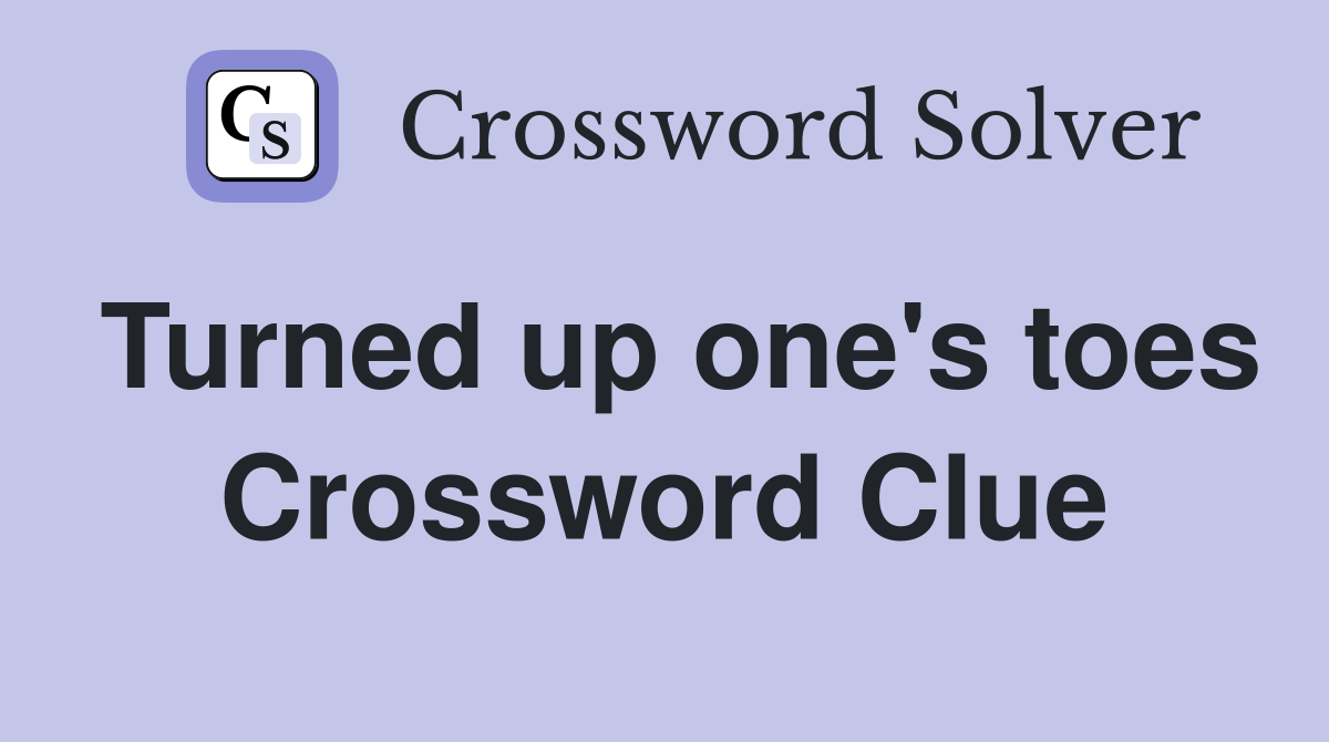 Turned up one's toes Crossword Clue