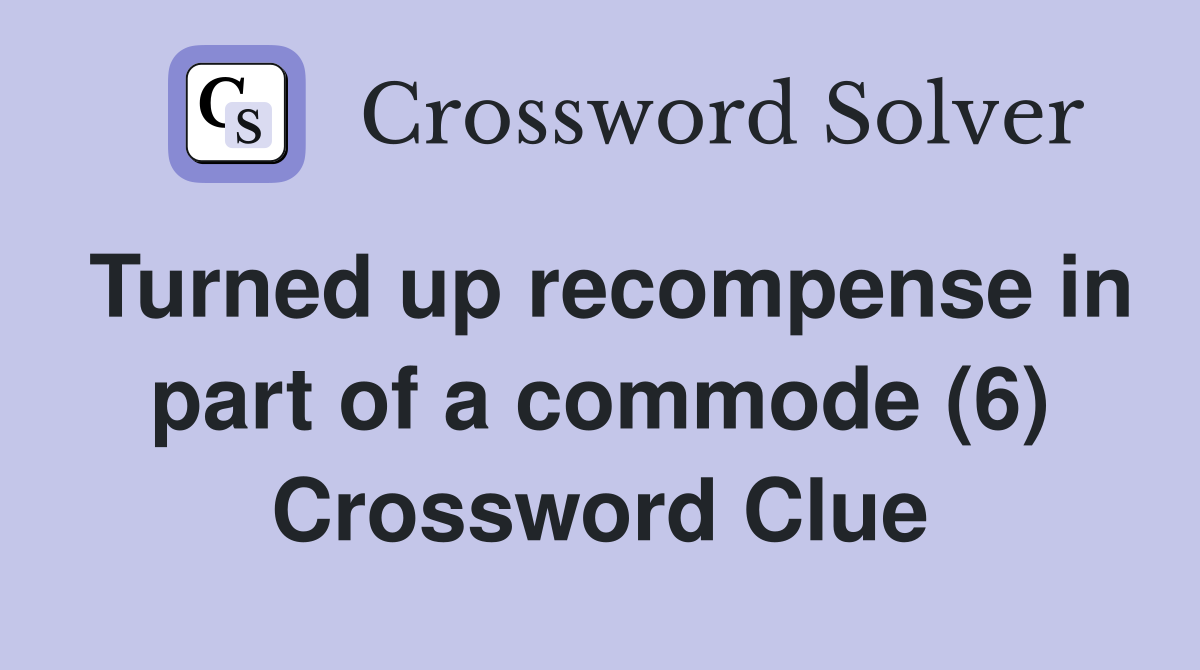 Turned up recompense in part of a commode (6) Crossword Clue