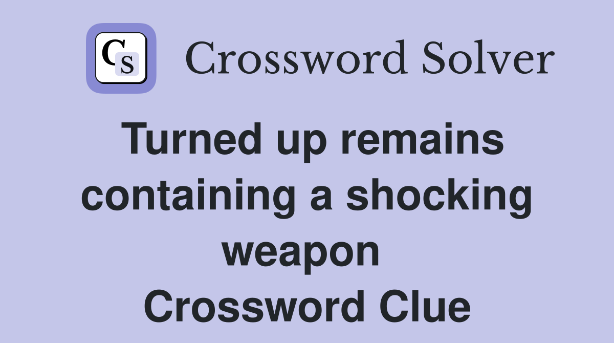 Turned up remains containing a shocking weapon  Crossword Clue