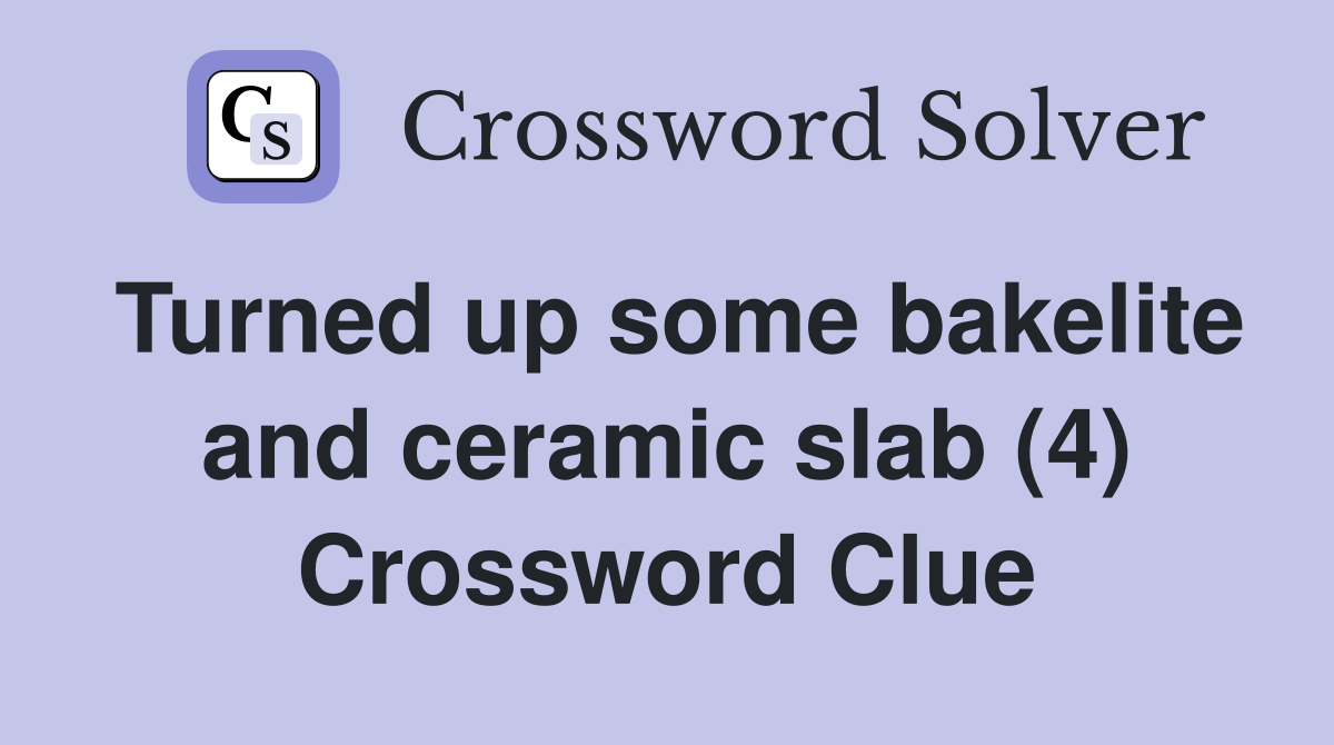 Turned up some bakelite and ceramic slab (4) Crossword Clue