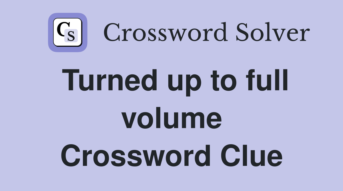 Turned up to full volume Crossword Clue
