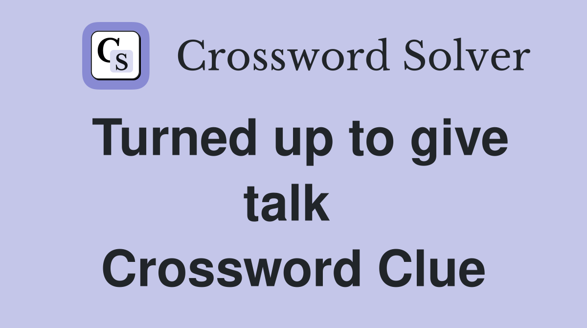 Turned up to give talk  Crossword Clue