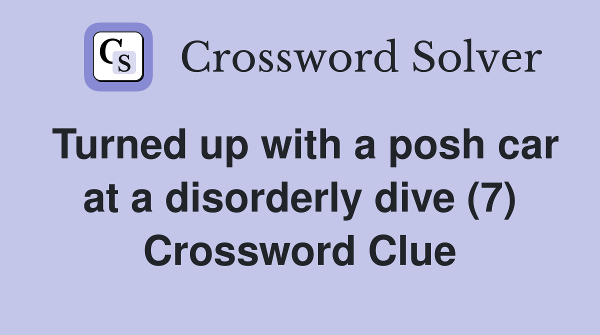 Turned up with a posh car at a disorderly dive (7) Crossword Clue