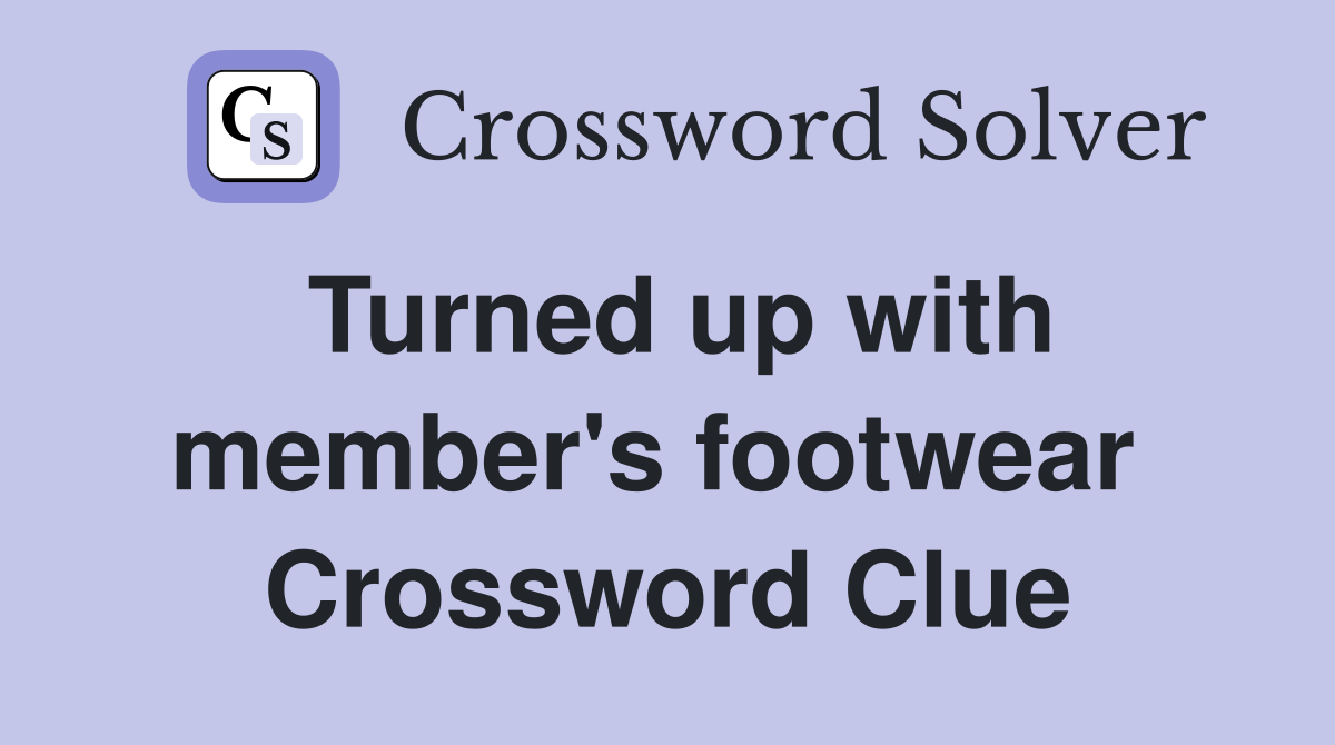 Turned up with member's footwear  Crossword Clue