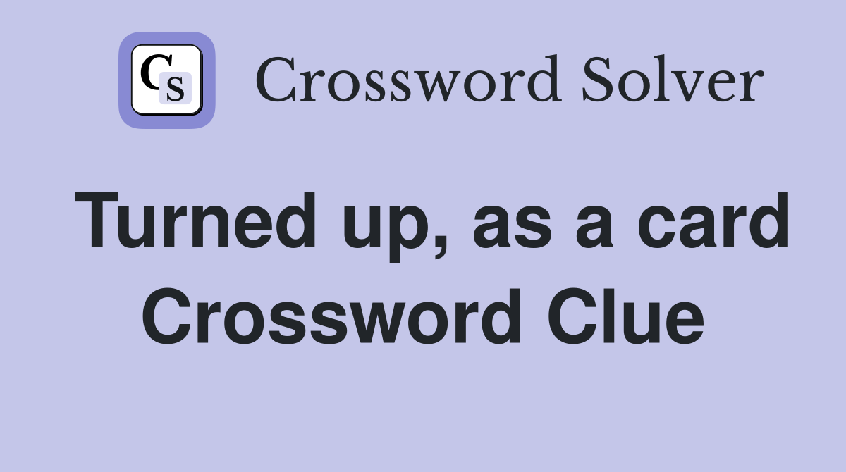 Turned up, as a card Crossword Clue