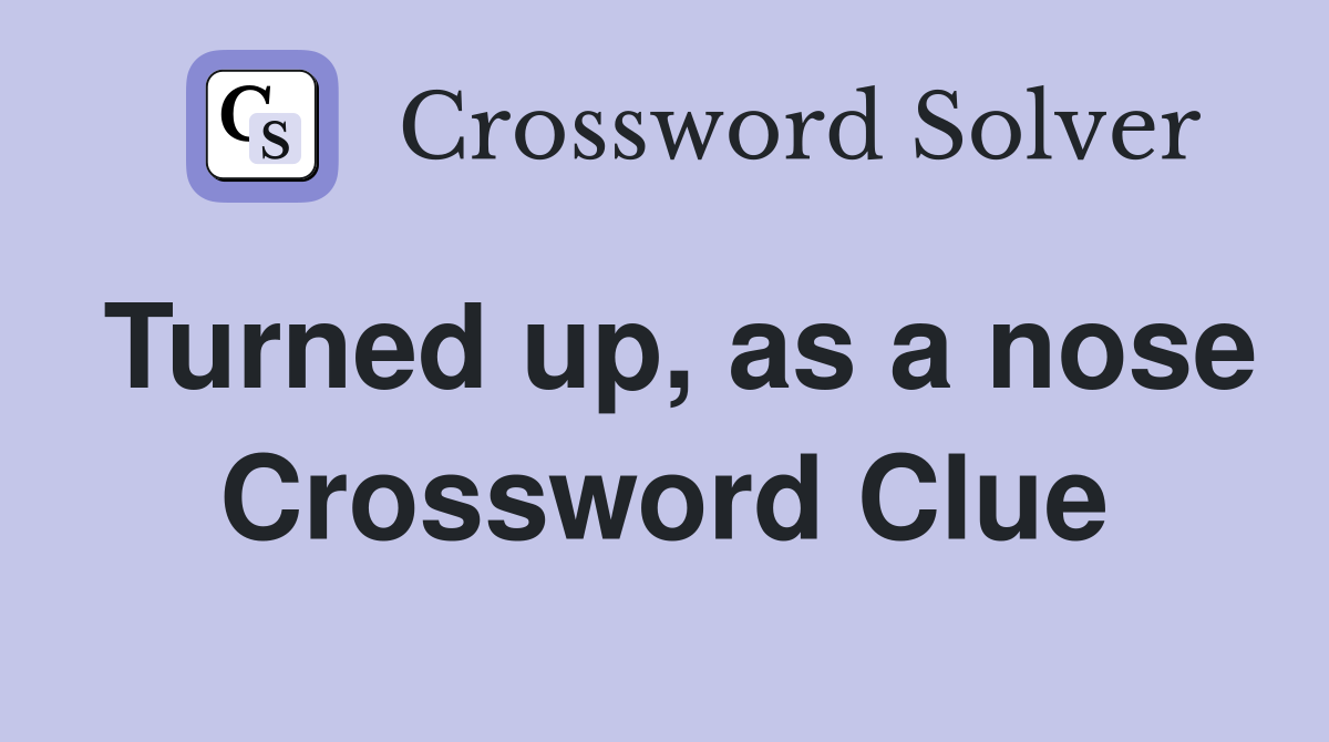 Turned up, as a nose Crossword Clue
