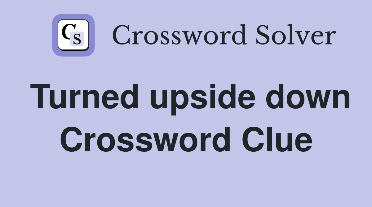 Turned upside down Crossword Clue