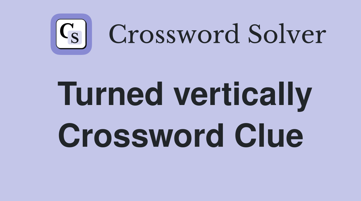 Turned vertically Crossword Clue