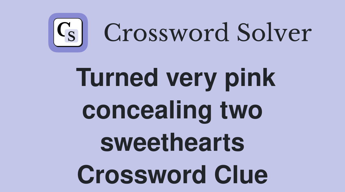 Turned very pink concealing two sweethearts Crossword Clue