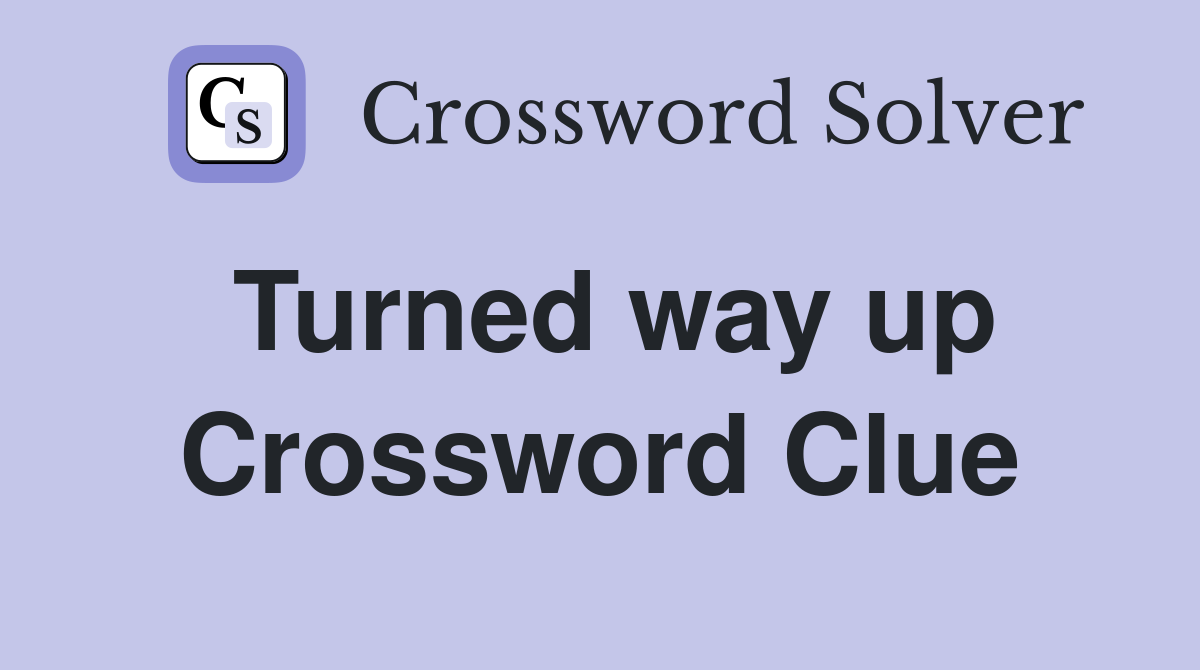 Turned way up Crossword Clue