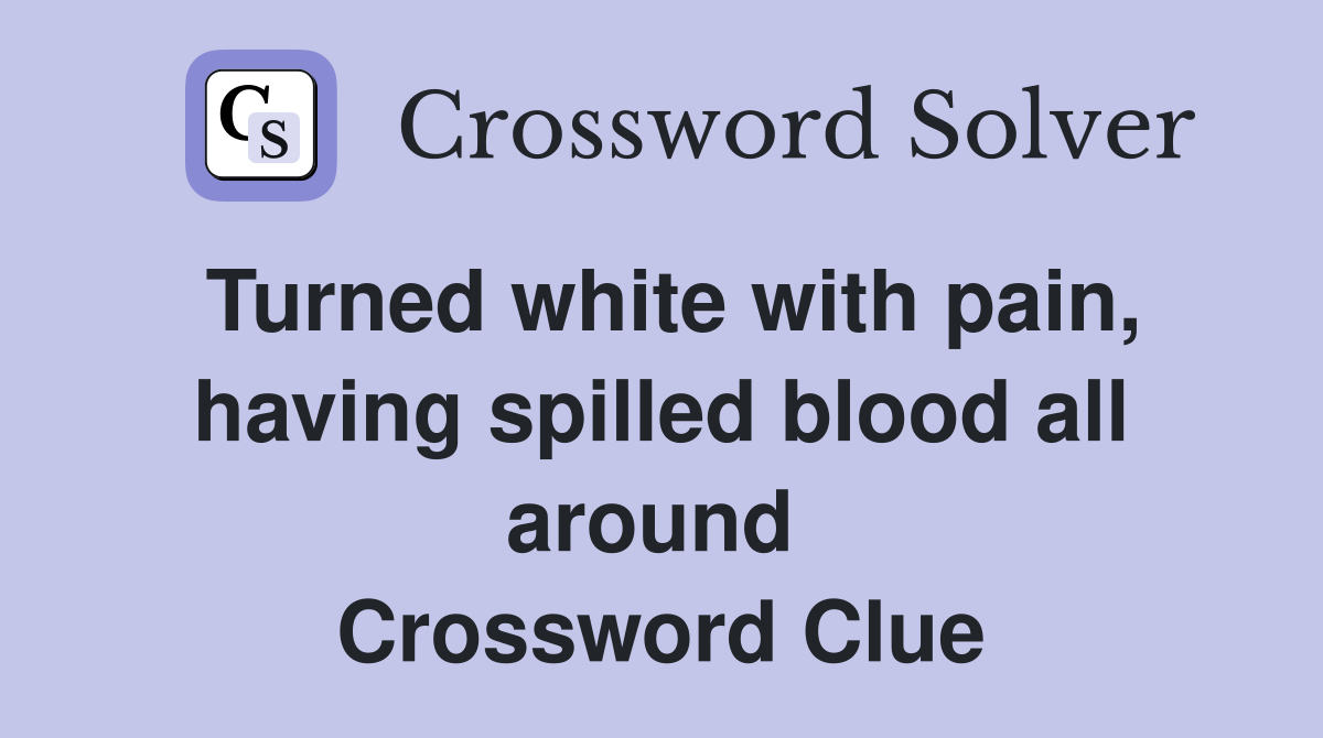Turned white with pain, having spilled blood all around  Crossword Clue