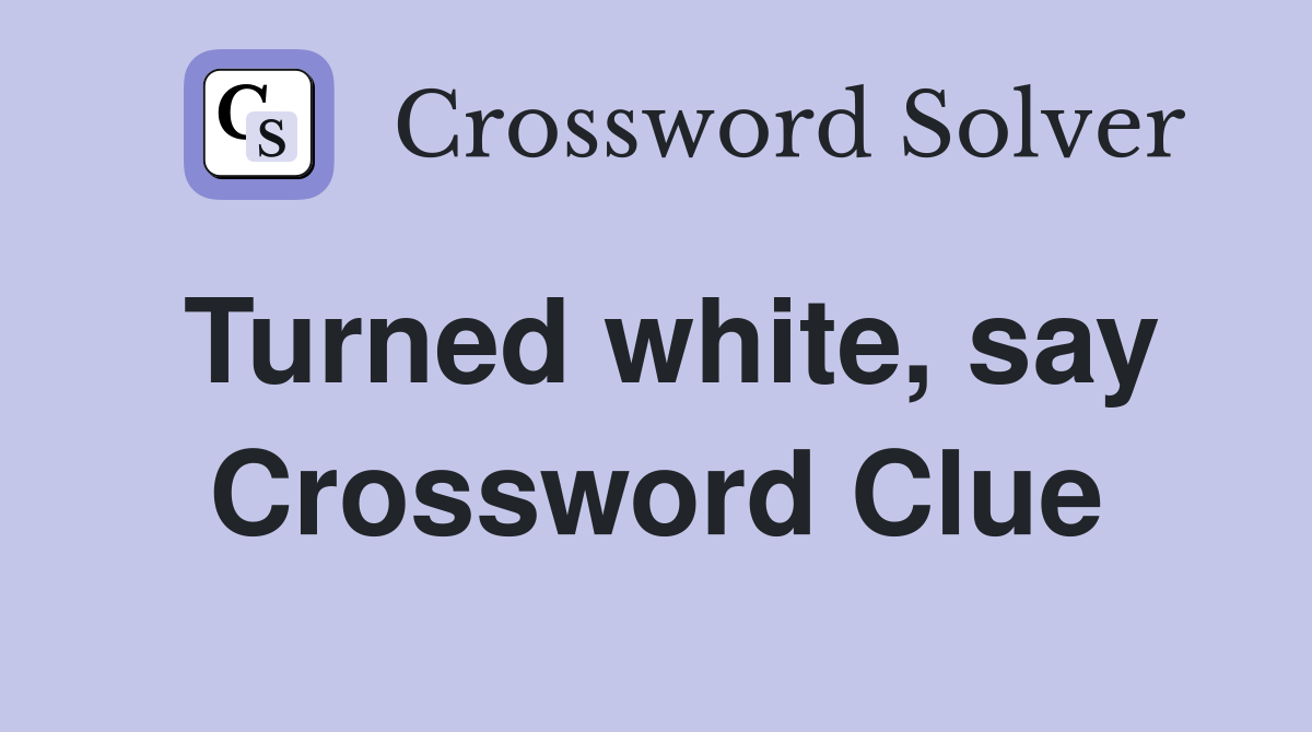 Turned white, say Crossword Clue