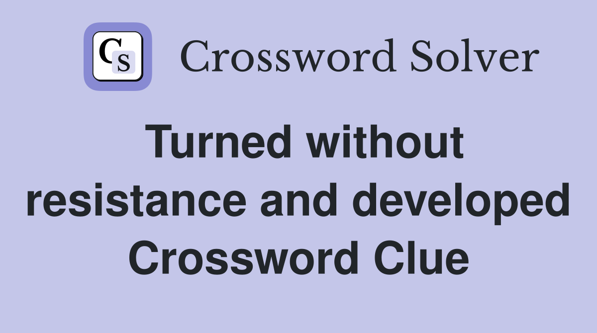 Turned without resistance and developed Crossword Clue
