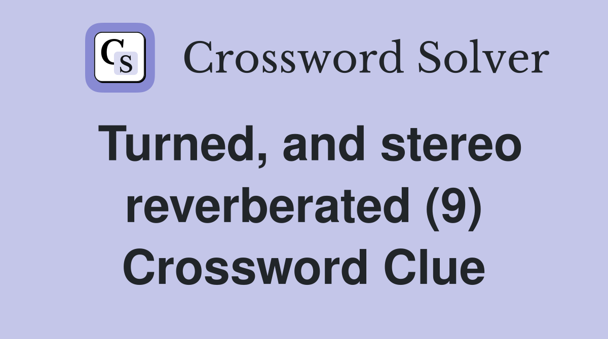 Turned, and stereo reverberated (9) Crossword Clue