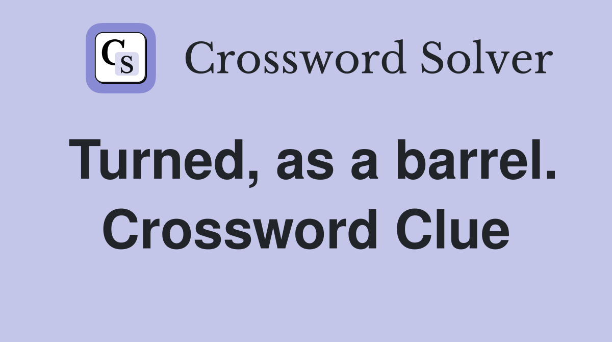Turned, as a barrel. Crossword Clue