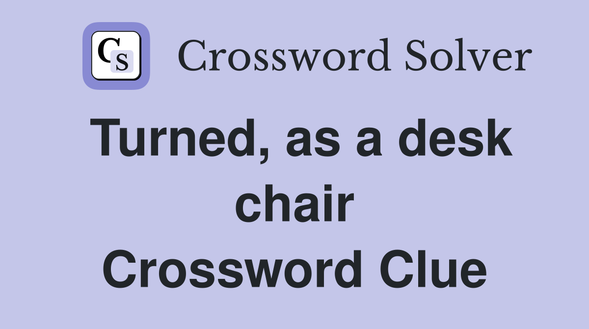 Turned, as a desk chair Crossword Clue