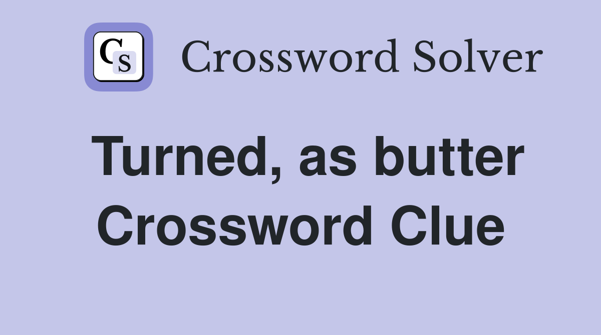 Turned, as butter Crossword Clue