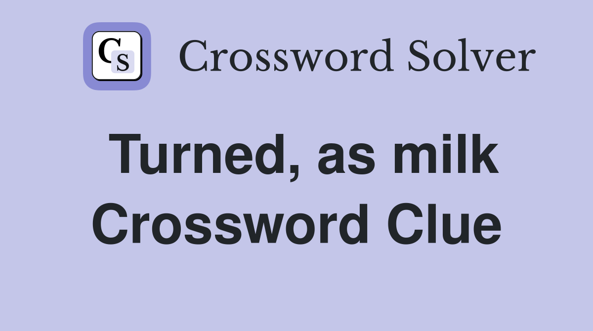 Turned, as milk Crossword Clue