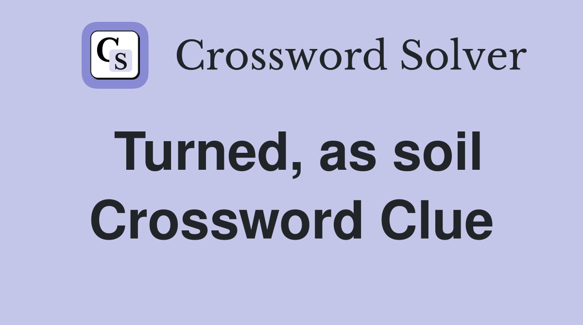 Turned, as soil Crossword Clue