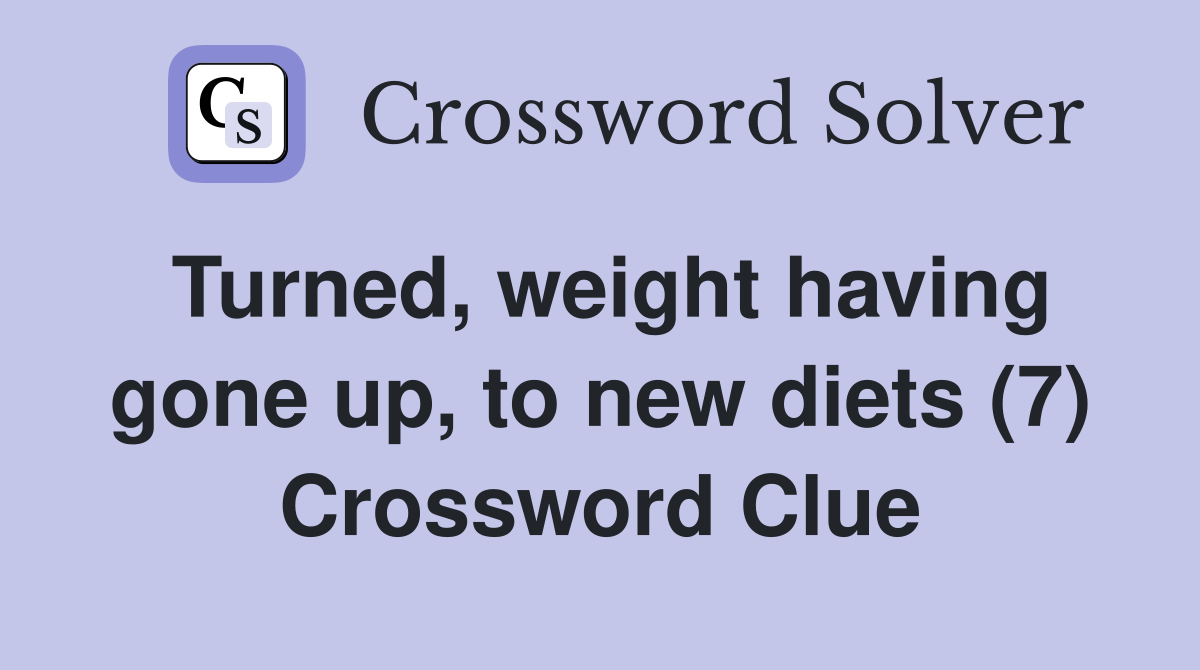 Turned, weight having gone up, to new diets (7) Crossword Clue