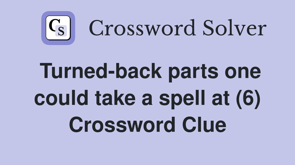 Turned-back parts one could take a spell at (6) Crossword Clue