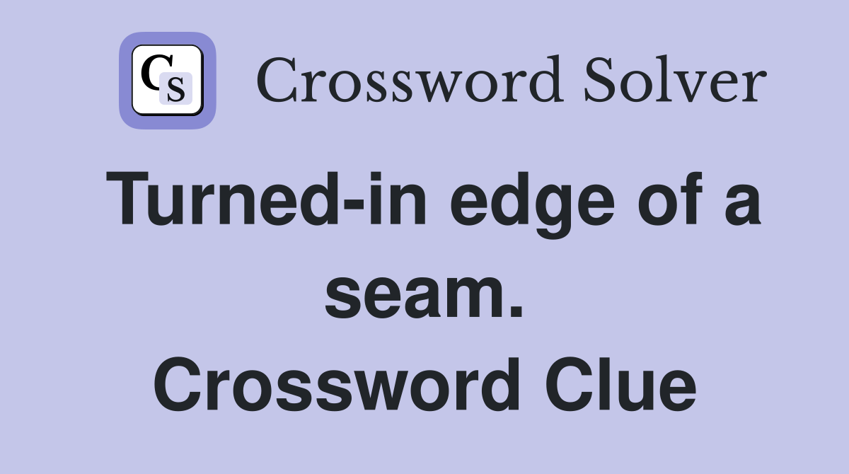 Turned-in edge of a seam. Crossword Clue