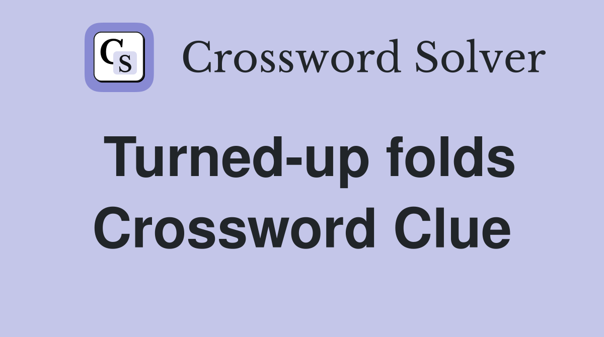 Turned-up folds Crossword Clue