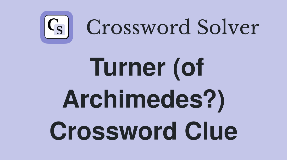 Turner (of Archimedes?) Crossword Clue