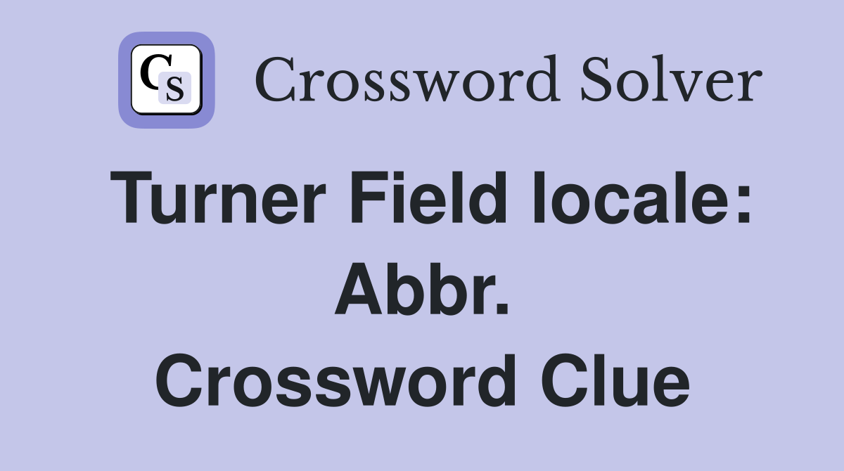 Turner Field locale: Abbr. Crossword Clue