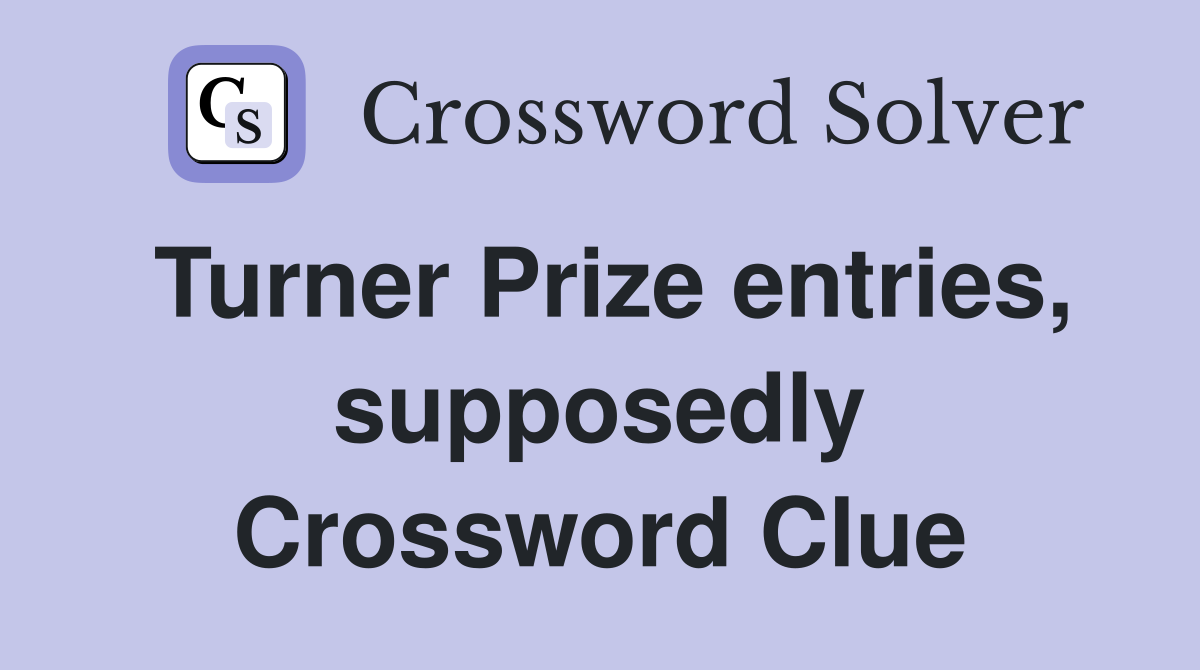 Turner Prize entries, supposedly Crossword Clue