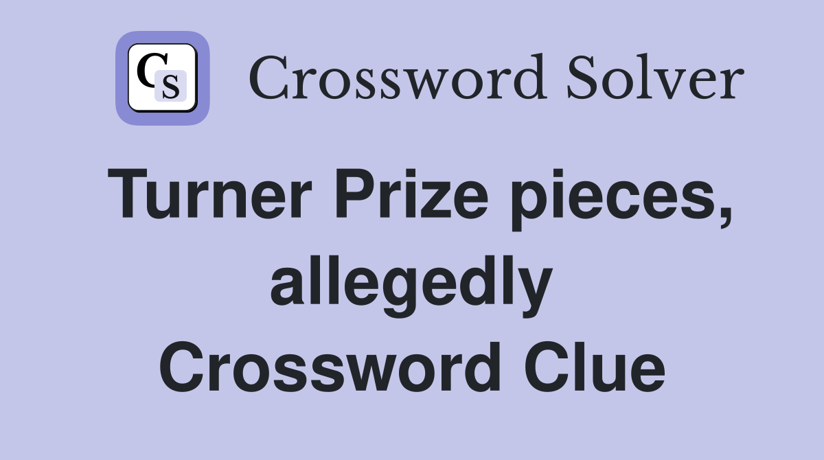 Turner Prize pieces, allegedly Crossword Clue