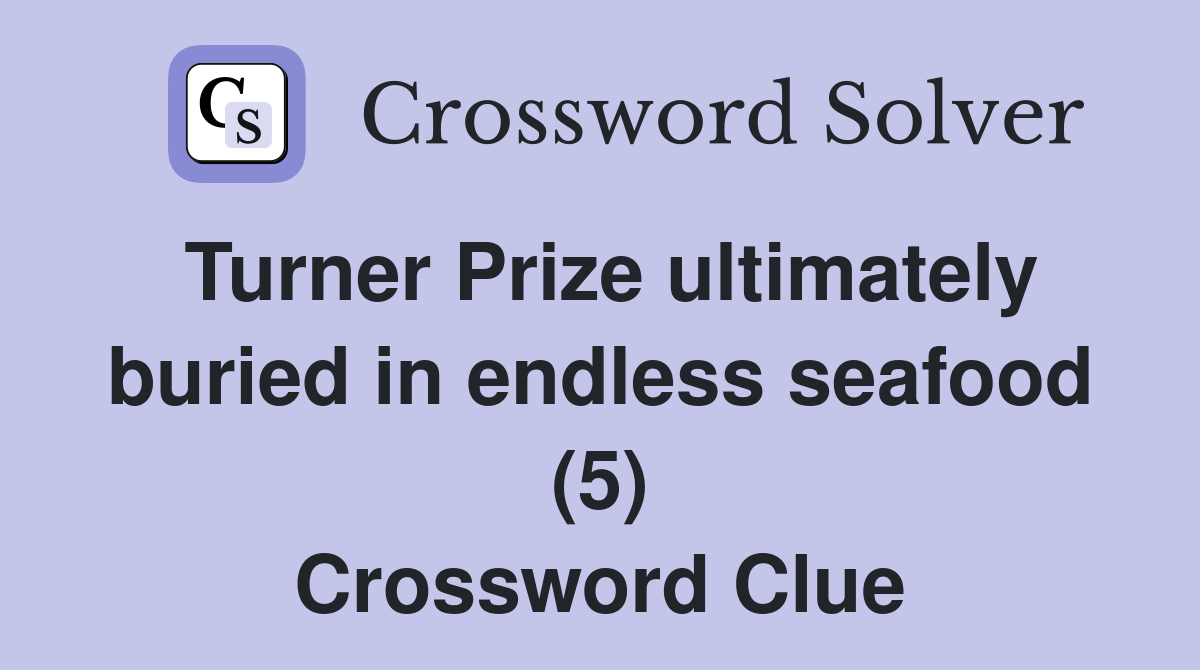 Turner Prize ultimately buried in endless seafood (5) Crossword Clue