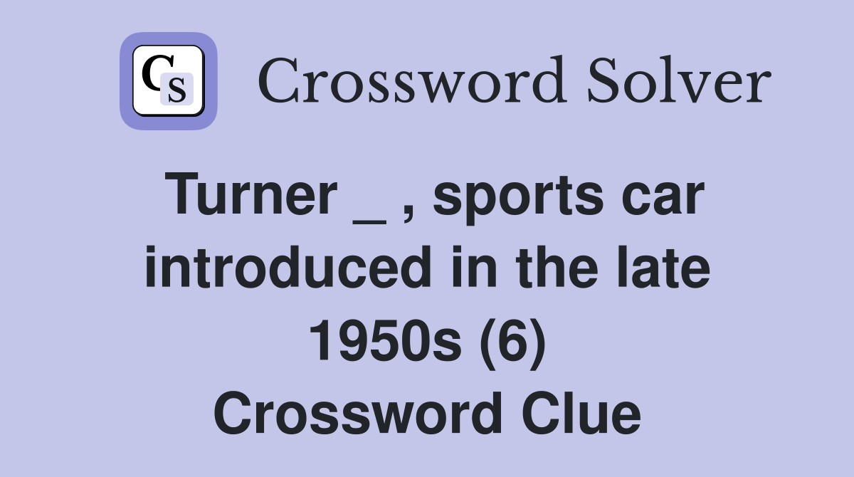 Turner _ , sports car introduced in the late 1950s (6) Crossword Clue