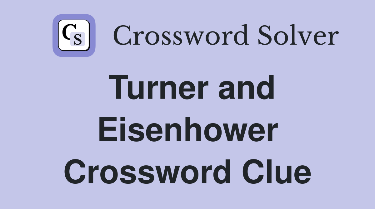Turner and Eisenhower Crossword Clue