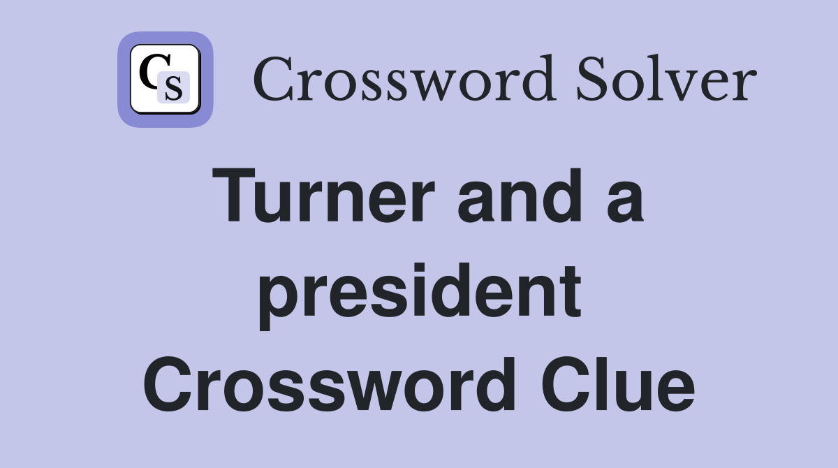 Turner and a president Crossword Clue