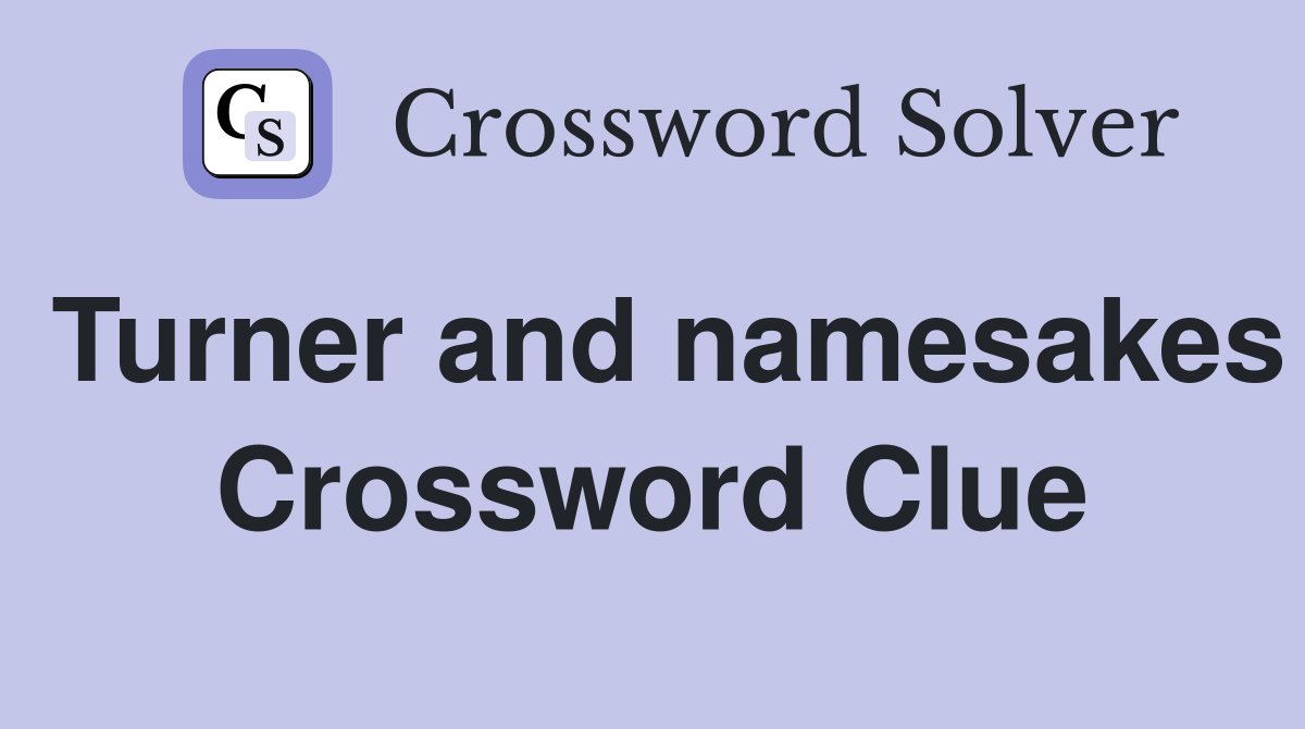 Turner and namesakes Crossword Clue