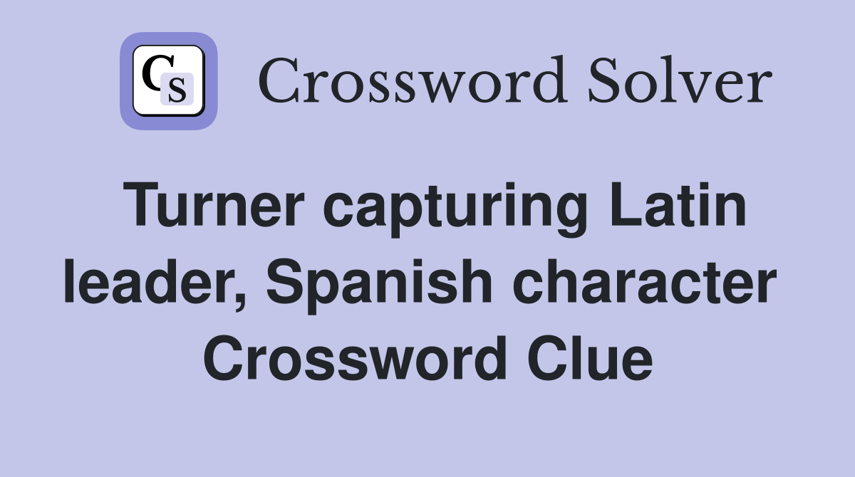 Turner capturing Latin leader, Spanish character  Crossword Clue