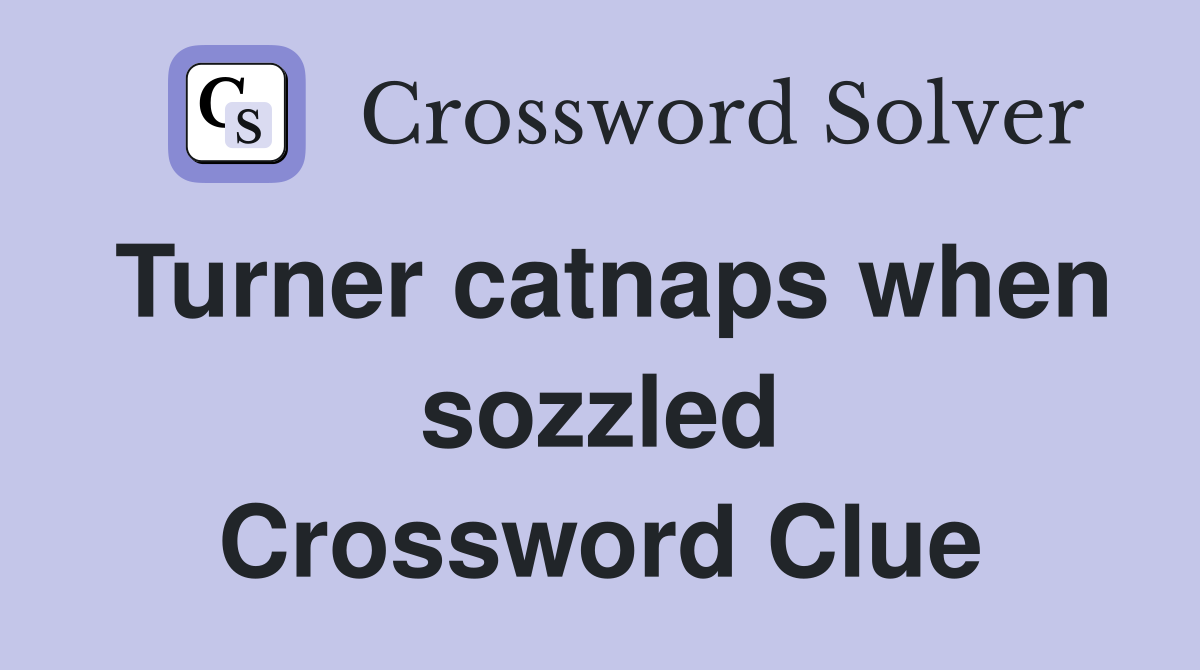 Turner catnaps when sozzled Crossword Clue