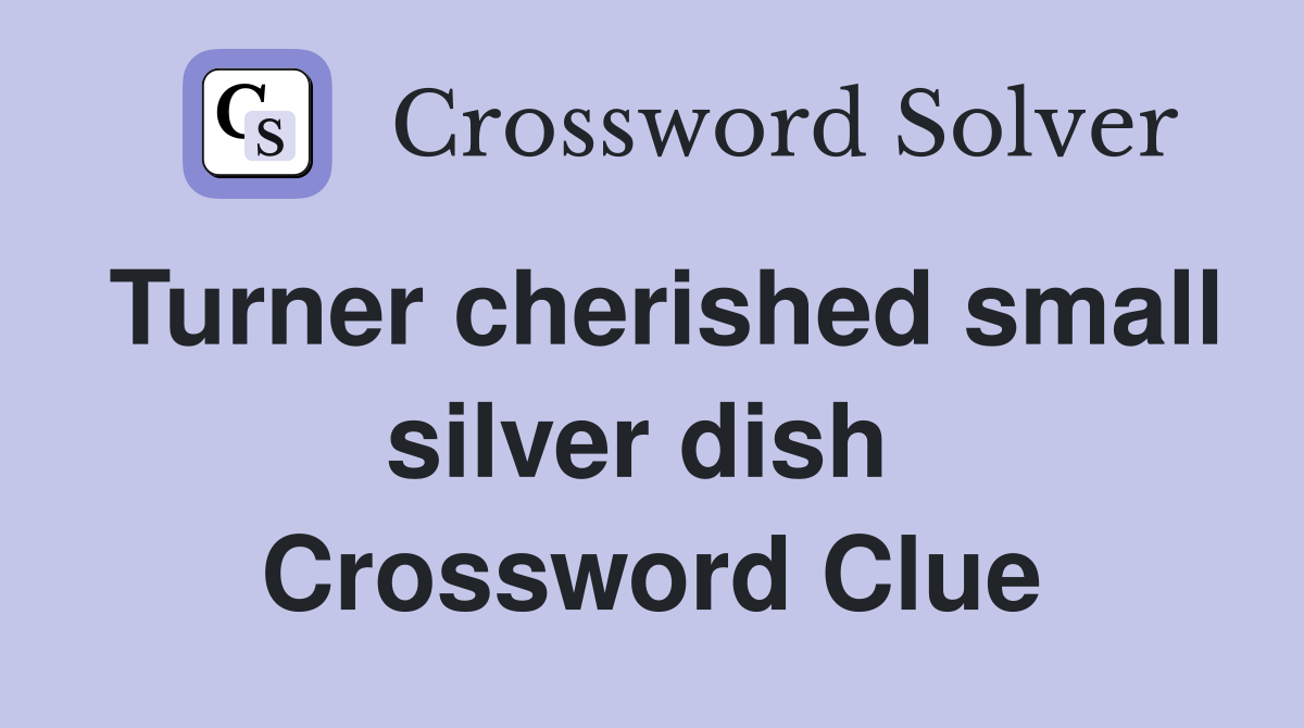 Turner cherished small silver dish  Crossword Clue