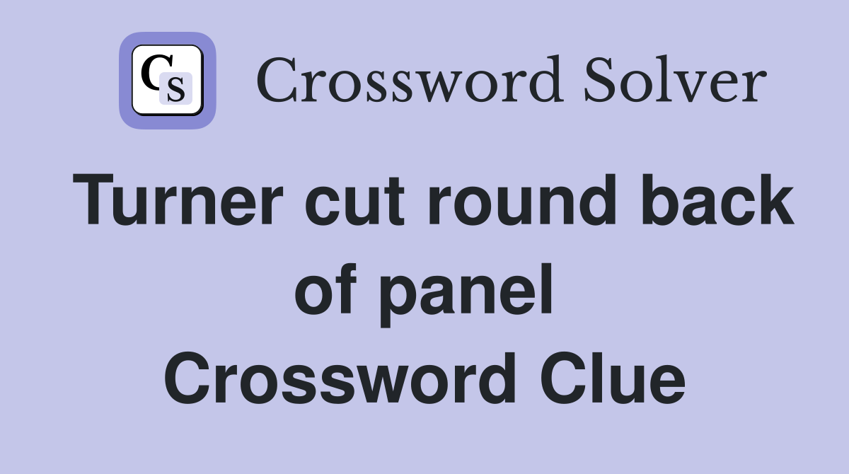 Turner cut round back of panel Crossword Clue
