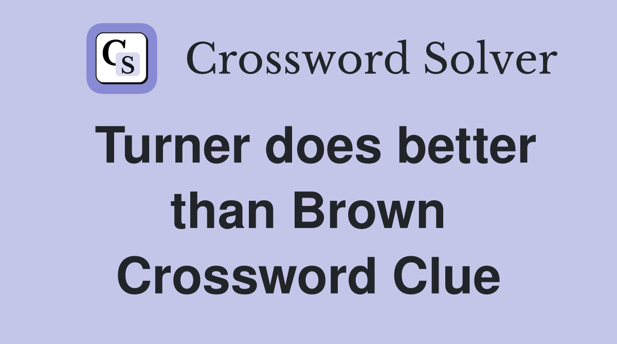 Turner does better than Brown Crossword Clue