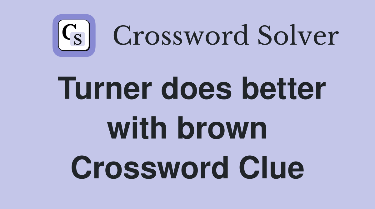 Turner does better with brown Crossword Clue