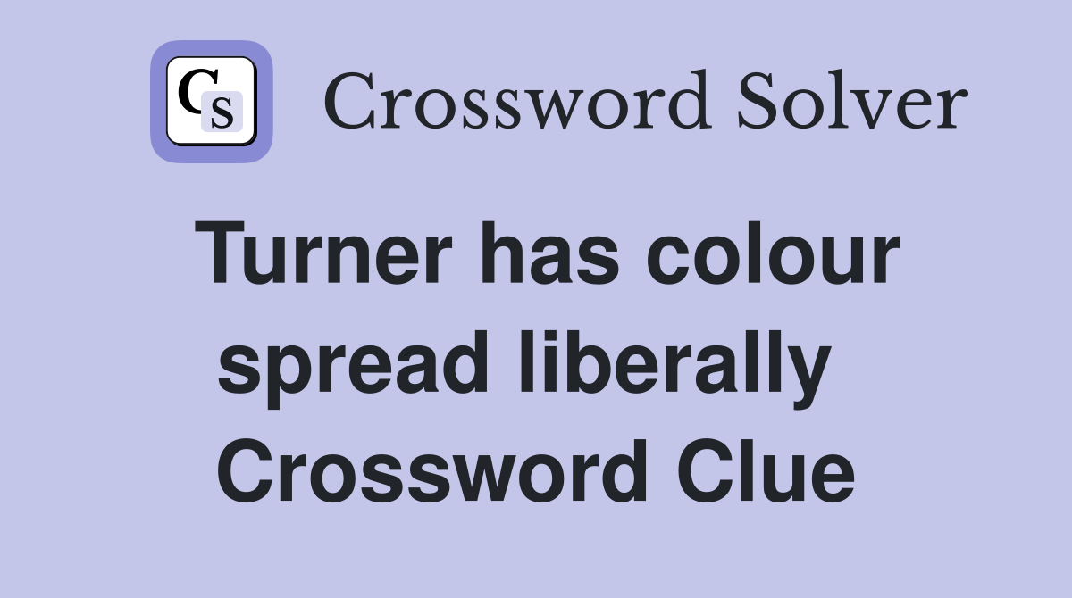 Turner has colour spread liberally  Crossword Clue