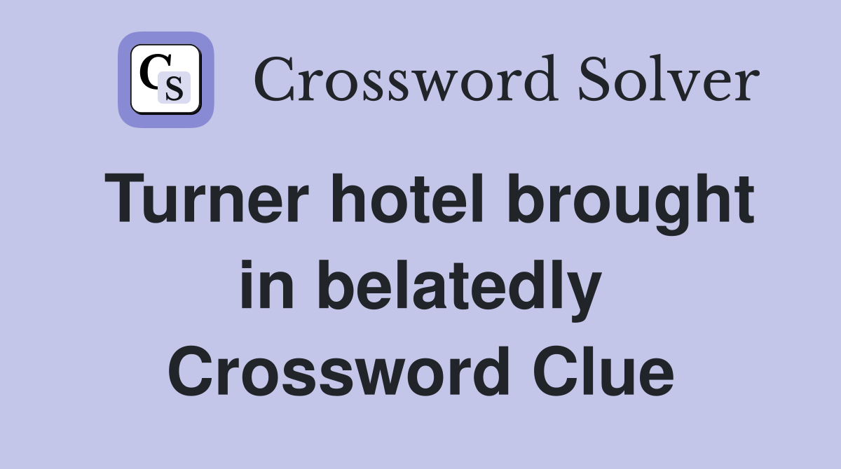 Turner hotel brought in belatedly Crossword Clue