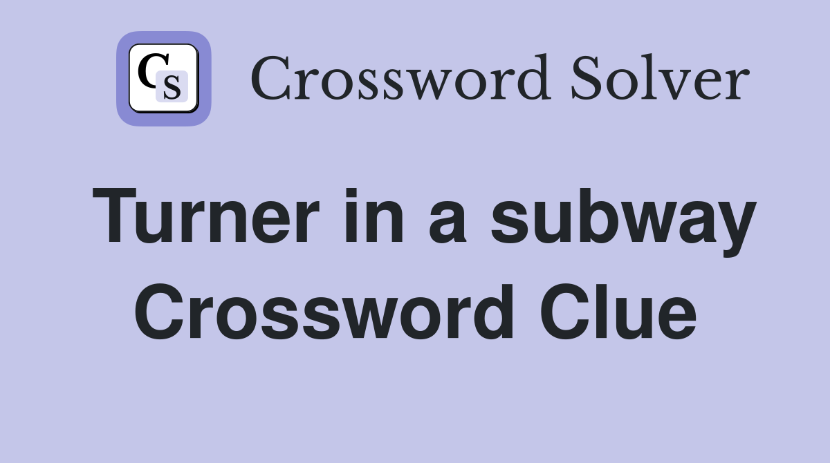 Turner in a subway Crossword Clue