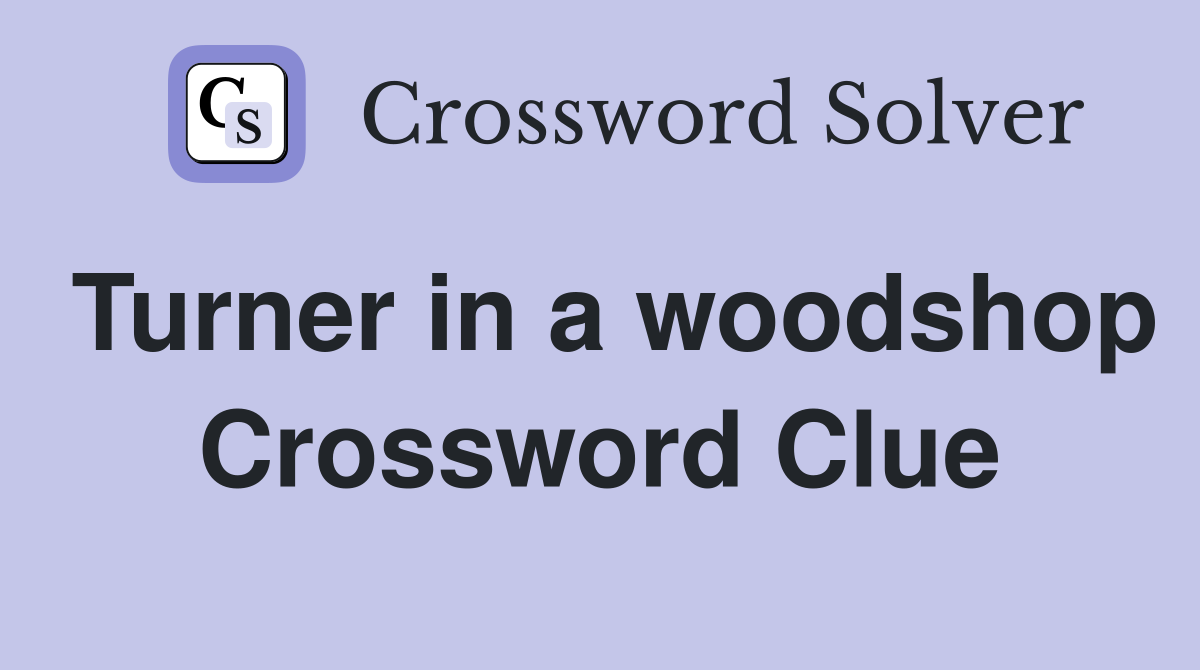 Turner in a woodshop Crossword Clue